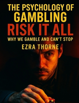The Psychology Of Gambling: Risk It All: Why We Gamble and Can’t Stop (MindPlay: The Psychology of Everyday Power)
