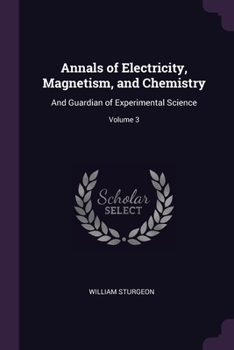 Paperback Annals of Electricity, Magnetism, and Chemistry: And Guardian of Experimental Science; Volume 3 Book