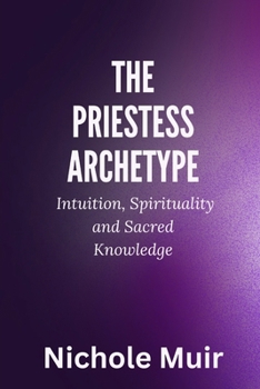 The Priestess Archetype: Intuition, Spirituality and Sacred Knowledge