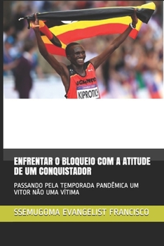 ENFRENTAR O BLOQUEIO COM A ATITUDE DE UM CONQUISTADOR: PASSANDO PELA TEMPORADA PANDÊMICA UM VITOR NÃO UMA VÍTIMA (Portuguese Edition)
