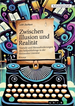 Zwischen Illusion und Realität - Vorteile und Herausforderungen des Selfpublishings in der fiktionalen Literatur (German Edition)