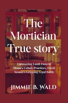Paperback The Mortician True story: Uncovering Lamb Funeral Home's Unholy Practices, David Sconce's Gripping Legal Battle Book