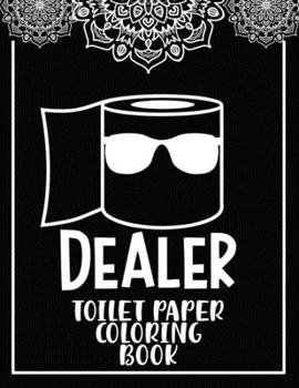 Dealer Toilet Paper Coloring Book: Wheres The Toilet Paper Chaos Adult Coloring Book. Stress Relieving And Funny Quarantine Gift Relaxation For Relaxation