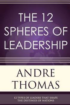 Paperback The 12 Spheres of Leadership: The 12 Types of Leaders that Shape the Destinies Of Nations Book