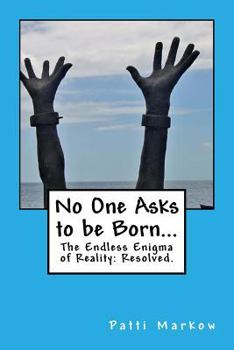 Paperback No One Asks to be Born...: The Endless Enigma of Reality: Resolved. Book