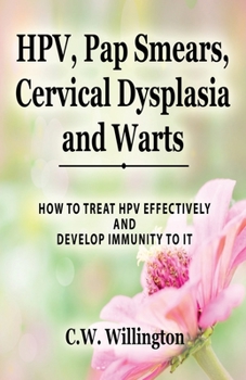 Paperback HPV, Pap Smears, Cervical Dysplasia and Warts: How to Treat Hpv Effectively and Develop Immunity to It Book