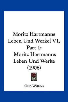 Paperback Moritz Hartmanns Leben Und Werkel V1, Part 1: Moritz Hartmanns Leben Und Werke (1906) [German] Book