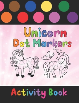 Unicorn Dot Markers Activity Book: Coloring Book For Kids & Toddlers , Preschool Kindergarten Activities, Art Paint Daubers Kids Activity Coloring ... Lovers, Boys & Girls to Dot and Color .