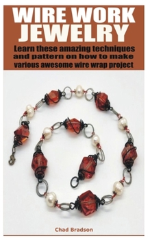 Paperback Wire Work Jewelry: Learn these amazing techniques and pattern on how to make various awesome wire wrap project Book