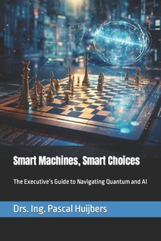 Smart Machines, Smart Choices: The Executive’s Guide to Navigating Quantum and AI