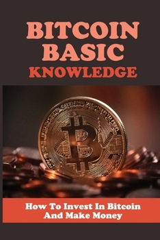 Paperback Bitcoin Basic Knowledge: How To Invest In Bitcoin And Make Money: Bitcoin Tutorial For Beginners Book