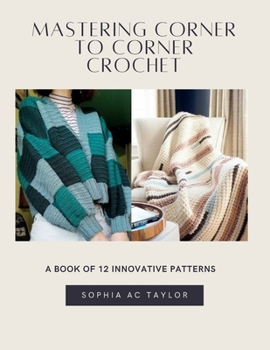 Paperback Mastering Corner to Corner Crochet: A Book of 12 Innovative Patterns Book