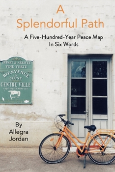 Paperback A Splendorful Path: A Five-Hundred-Year Peace Map in Six Words Book