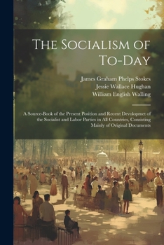 Paperback The Socialism of To-Day: A Source-Book of the Present Position and Recent Devolopmet of the Socialist and Labor Parties in All Countries, Consi Book