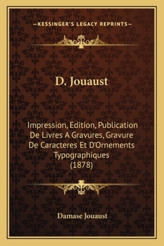 Paperback D. Jouaust: Impression, Edition, Publication De Livres A Gravures, Gravure De Caracteres Et D'Ornements Typographiques (1878) [French] Book