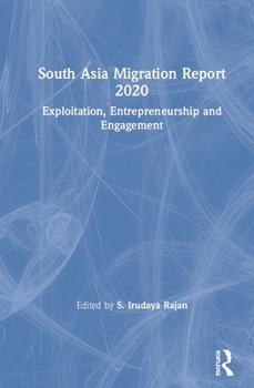 Hardcover South Asia Migration Report 2020: Exploitation, Entrepreneurship and Engagement Book