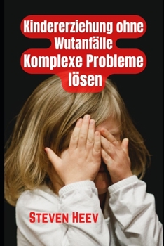 Kindererziehung ohne Wutanf?lle, komplexe Probleme l?sen