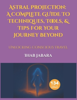 Paperback Astral Projection: Techniques, Tools, & Tips For Your Journey Beyond: Unlocking Conscious Travel Book