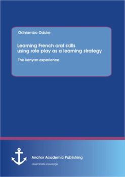 Paperback Learning French oral skills using role play as a learning strategy: The kenyan experience [German] Book