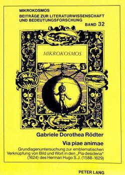 Via Piae Animae: Grundlagenuntersuchung Zur Emblematischen Verknuepfung Von Bild Und Wort in Den «Pia Desideria» (1624) Des Herman Hugo S.J. (1588-162