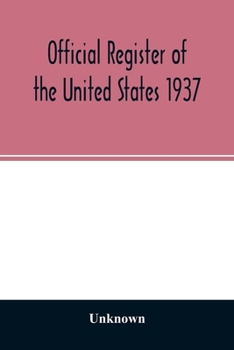 Official Register of the United States 1937; Containing a list of Persons Occupying administrative and Supervisory Positions in the Legislative, ... Government, and in the District of Columbia