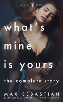Paperback What's Mine Is Yours, What's Yours Is Mine: The Complete Hotwife Epic Book
