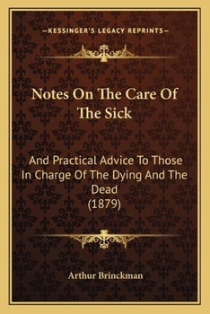 Paperback Notes On The Care Of The Sick: And Practical Advice To Those In Charge Of The Dying And The Dead (1879) Book