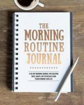 Paperback The Morning Routine Journal: A 30-Day Morning Routine Journal for Creating Ideal Habits, Better Results and Transforming your Life Book