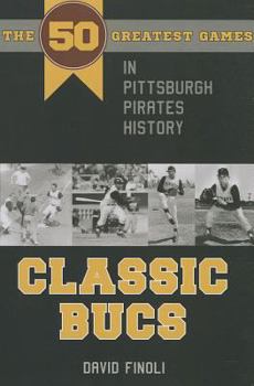 Paperback Classic Bucs: The 50 Greatest Games in Pittsburgh Pirates History Book