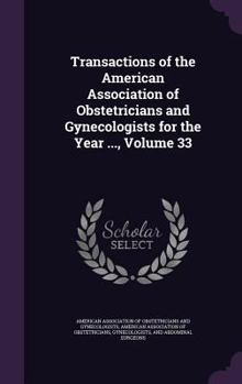Transactions of the American Association of Obstetricians and Gynecologists for the Year ..., Volume 33
