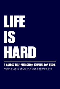 Life Is Hard: Guided Self Reflection Journal for Teens