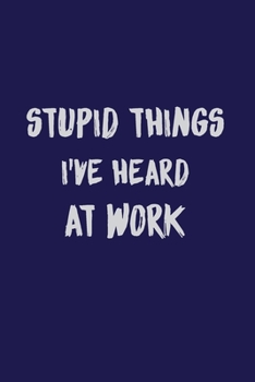 Stupid things I've heard at work: Blank Lined Journal and  Funny Coworker Notebook journal