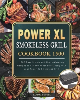 Paperback Power XL Smokeless Grill Cookbook 1500: 1500 Days Simple and Mouth-Watering Recipes to Fry and Roast Effortlessly with your Power XL Smokeless Grill Book