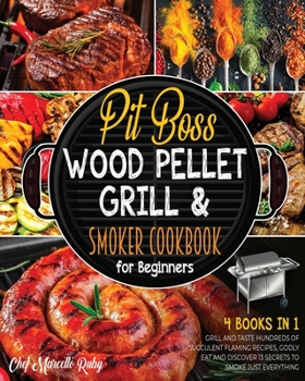 Pit Boss Wood Pellet Grill & Smoker Cookbook for Beginners [4 Books in 1]: Grill and Taste Hundreds of Succulent Flaming Recipes, Godly Eat and Discover 13 Secrets to Smoke Just Everything