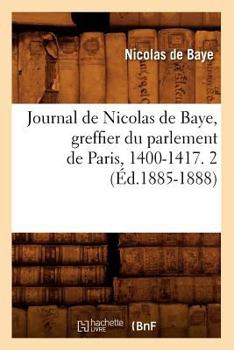 Paperback Journal de Nicolas de Baye, Greffier Du Parlement de Paris, 1400-1417. 2 (Éd.1885-1888) [French] Book