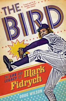 Hardcover The Bird: The Life and Legacy of Mark Fidrych Book