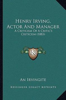 Paperback Henry Irving, Actor And Manager: A Criticism Of A Critic's Criticism (1883) Book