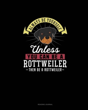 Paperback Always Be Yourself Unless You Can Be A Rottweiler Then Be A Rottweiler: Reading Journal Book