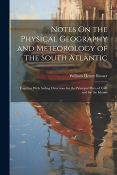 Paperback Notes On the Physical Geography and Meteorology of the South Atlantic: Together With Sailing Directions for the Principal Ports of Call, and for the I Book