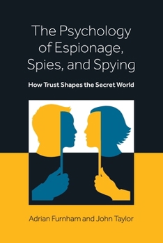The Psychology of Espionage, Spies, and Spying: How Trust Shapes the Secret World