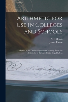 Paperback Arithmetic for Use in Colleges and Schools [microform]: Adapted to the Decimal System of Currency, From the Arithmetic of Barnard Smith, Esq., M.A. .. Book