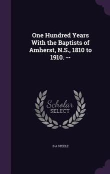 Hardcover One Hundred Years With the Baptists of Amherst, N.S., 1810 to 1910. -- Book