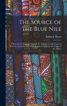 The Source of the Blue Nile: A Record of a Journey through the Soudan to Lake Tsana in Western Abyssinia, and of the Return to Egypt by the Valley of the ... An Etimological Appendix by E.B. Poulton