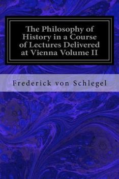 Paperback The Philosophy of History in a Course of Lectures Delivered at Vienna Volume II Book