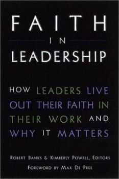 Hardcover Faith in Leadership: How Leaders Live Out Their Faith in Their Work--And Why It Matters Book