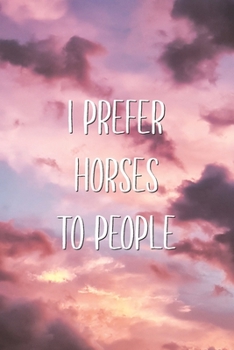 I Prefer Horses To People: Sarcastic Funny Favorite Animal Pet Saying Joke Lined Paper Journal Gift