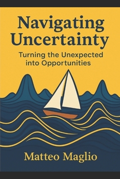 Paperback Navigating Uncertainty: Turning the Unexpected into Opportunity Book