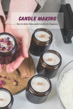 Paperback Candle Making: How to Make Homemade Candles for Beginners: Candle Making Basics for Women Book