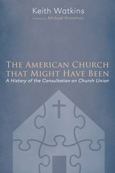 The American Church that Might Have Been:  A History of the Consultation on Church Union