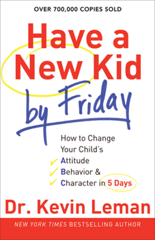 Paperback Have a New Kid by Friday: How to Change Your Child's Attitude, Behavior & Character in 5 Days Book